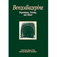 Benzodiazepine Dependence, Toxicity, and Abuse: A Task Force Report of the American Psychiatric Association Benzodiazepine Dependence, Toxicity, and Abuse: A Task Force Report of the American Psychiatric Association Hardcover