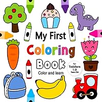 My First Coloring Book For Toddlers 1-3 Years Old: Fun and Easy Coloring Book For Kids 1+ with Animals, Vehicles, Sweets, Fruits and Vegetables | A Fun Activity Coloring For Preschool and Kindergarten My First Coloring Book For Toddlers 1-3 Years Old: Fun and Easy Coloring Book For Kids 1+ with Animals, Vehicles, Sweets, Fruits and Vegetables | A Fun Activity Coloring For Preschool and Kindergarten Paperback