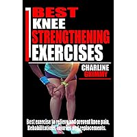 BEST KNEE STRENGTHENING EXERCISES: Best Exercise to Relieve and prevent knee Pain, Rehabilitations, injuries and Replacements. BEST KNEE STRENGTHENING EXERCISES: Best Exercise to Relieve and prevent knee Pain, Rehabilitations, injuries and Replacements. Paperback Kindle