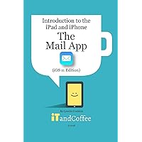 The Mail app on the iPad and iPhone (iOS 11 Edition): Introduction to the iPad and iPhone Series