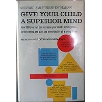 Give Your Child A Superior Mind How You Can Increase Your Child's Intelligence In The Games, The Play, The Everyday Life Of A Loving A Program For The Preschool Child Home
