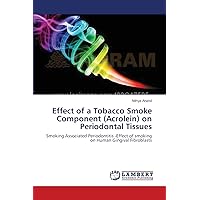Effect of a Tobacco Smoke Component (Acrolein) on Periodontal Tissues: Smoking Associated Periodontitis -Effect of smoking on Human Gingival Fibroblasts Effect of a Tobacco Smoke Component (Acrolein) on Periodontal Tissues: Smoking Associated Periodontitis -Effect of smoking on Human Gingival Fibroblasts Paperback