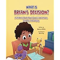 What Is BRIAN'S DECISION?: A Children's Book About Good & Bad Choices, Empathy, and Bullying What Is BRIAN'S DECISION?: A Children's Book About Good & Bad Choices, Empathy, and Bullying Paperback Kindle
