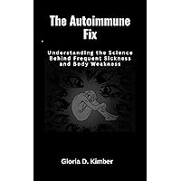 The Autoimmune Fix : Understanding the Science Behind Frequent Sickness and Body Weakness (Living a disease free life) The Autoimmune Fix : Understanding the Science Behind Frequent Sickness and Body Weakness (Living a disease free life) Kindle Paperback