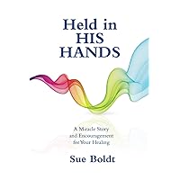 Held in His Hands: A Miracle Story and Encouragement for Your Healing Held in His Hands: A Miracle Story and Encouragement for Your Healing Paperback Kindle