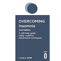 Overcoming Insomnia 2nd Edition: A self-help guide using cognitive behavioural techniques (Overcoming Books) Overcoming Insomnia 2nd Edition: A self-help guide using cognitive behavioural techniques (Overcoming Books) Kindle Audible Audiobook Paperback