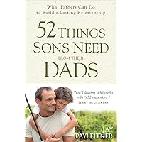 52 Things Sons Need from Their Dads: What Fathers Can Do to Build a Lasting Relationship 52 Things Sons Need from Their Dads: What Fathers Can Do to Build a Lasting Relationship Paperback Kindle