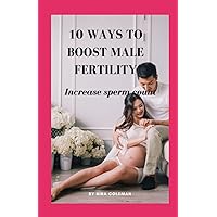 10 Ways to Boost Male Fertility: Increase sperm count 10 Ways to Boost Male Fertility: Increase sperm count Paperback Kindle
