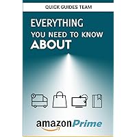EVERYTHING YOU NEED TO KNOW ABOUT AMAZON PRIME: Tips and Tricks To Get The Most Out Of Your Amazon Prime Membership EVERYTHING YOU NEED TO KNOW ABOUT AMAZON PRIME: Tips and Tricks To Get The Most Out Of Your Amazon Prime Membership Paperback Kindle