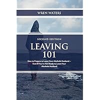 Leaving 101: How To Prepare To Leave Your Alcoholic Husband...Even If You're Not Ready To Leave Your Alcoholic Husband Leaving 101: How To Prepare To Leave Your Alcoholic Husband...Even If You're Not Ready To Leave Your Alcoholic Husband Paperback Kindle