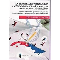 LA INDUSTRIA TECNOLÓGICA Y MÉDICA-FARMACÉUTICA EN CUBA: OPORTUNIDAD A LA INTELIGENCIA; VACUNAS, TRATAMIENTOS, APLICACIONES AGROPECUARIAS, CENTROS HOSPITALARIOS ... DE LA REVOLUCIÓN (Spanish Edition) LA INDUSTRIA TECNOLÓGICA Y MÉDICA-FARMACÉUTICA EN CUBA: OPORTUNIDAD A LA INTELIGENCIA; VACUNAS, TRATAMIENTOS, APLICACIONES AGROPECUARIAS, CENTROS HOSPITALARIOS ... DE LA REVOLUCIÓN (Spanish Edition) Kindle