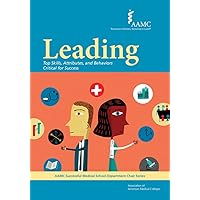 Leading: Top Skills, Attributes, and Behaviors Critical for Success (AAMC Successful Medical School Department Chair Series Book 1) Leading: Top Skills, Attributes, and Behaviors Critical for Success (AAMC Successful Medical School Department Chair Series Book 1) Kindle
