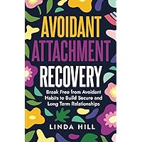 Avoidant Attachment Recovery: Break Free from Avoidant Habits to Build Secure and Long Term Relationships (Break Free and Recover from Unhealthy Relationships) Avoidant Attachment Recovery: Break Free from Avoidant Habits to Build Secure and Long Term Relationships (Break Free and Recover from Unhealthy Relationships) Paperback Kindle