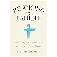 Rejoicing in Lament: Wrestling with Incurable Cancer and Life in Christ Rejoicing in Lament: Wrestling with Incurable Cancer and Life in Christ Paperback Kindle