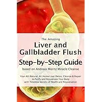 The Amazing Liver and Gallbladder Flush – A Step-by-Step Guide based on Andreas Moritz Miracle Cleanse: Your All-Natural, At-Home Liver Detox, Cleanse ... Timeless Secrets of Health and Rejuvenation The Amazing Liver and Gallbladder Flush – A Step-by-Step Guide based on Andreas Moritz Miracle Cleanse: Your All-Natural, At-Home Liver Detox, Cleanse ... Timeless Secrets of Health and Rejuvenation Paperback Kindle