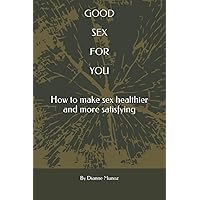 Good Sex For You: How to make sex healthier and more satisfying?