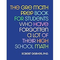The GRE Math Prep Book for Students Who Have Forgotten a Lot of Their High School Math The GRE Math Prep Book for Students Who Have Forgotten a Lot of Their High School Math Paperback Kindle