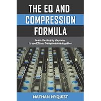 The EQ and Compression Formula: Learn the step by step way to use EQ and Compression together The EQ and Compression Formula: Learn the step by step way to use EQ and Compression together Paperback Kindle