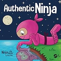 Authentic Ninja: A Children's Book About the Importance of Authenticity (Ninja Life Hacks) Authentic Ninja: A Children's Book About the Importance of Authenticity (Ninja Life Hacks) Paperback Kindle Hardcover