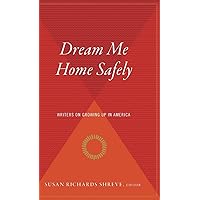Dream Me Home Safely: Writers on Growing Up in America Dream Me Home Safely: Writers on Growing Up in America Hardcover Paperback