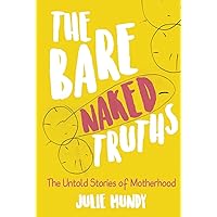 The Bare Naked Truths: The Untold Stories of Motherhood The Bare Naked Truths: The Untold Stories of Motherhood Kindle Hardcover Paperback