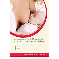 Emotional and Physical Trauma and Its Impact on Breastfeeding Mothers (Clinics in Human Lactation) Emotional and Physical Trauma and Its Impact on Breastfeeding Mothers (Clinics in Human Lactation) Paperback