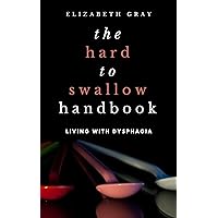 The Hard to Swallow Handbook: Living with Dysphagia The Hard to Swallow Handbook: Living with Dysphagia Kindle Paperback