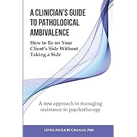 A Clinician's Guide to Pathological Ambivalence: How to Be on Your Client’s Side Without Taking a Side A Clinician's Guide to Pathological Ambivalence: How to Be on Your Client’s Side Without Taking a Side Paperback
