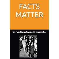FACTS MATTER: JFK Assassination 150 Pivotal Facts FACTS MATTER: JFK Assassination 150 Pivotal Facts Paperback Kindle