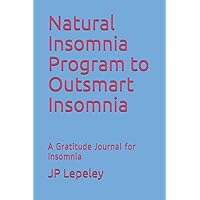 Natural Insomnia Program to Outsmart Insomnia: A Gratitude Journal for Insomnia Natural Insomnia Program to Outsmart Insomnia: A Gratitude Journal for Insomnia Paperback