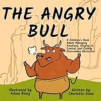 The Angry Bull: A Children’s Book About Managing Emotions, Staying in Control, and Calmly Overcoming Obstacles