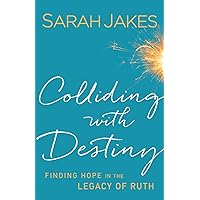 Colliding With Destiny: Finding Hope in the Legacy of Ruth Colliding With Destiny: Finding Hope in the Legacy of Ruth Paperback Kindle Hardcover