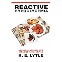 Reactive Hypoglycemia: A Personal Journey Into Managing This Condition Reactive Hypoglycemia: A Personal Journey Into Managing This Condition Paperback