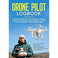 Drone Pilot Logbook: A Comprehensive Flight Log Book and UAS Flight & Maintenance Journal for Drone Enthusiasts to Record Flight Data. Includes a Comprehensive Operator Checklist and Safety Handbook