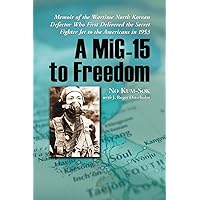 A MiG-15 to Freedom: Memoir of the Wartime North Korean Defector Who First Delivered the Secret Fighter Jet to the Americans in 1953