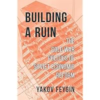 Building a Ruin: The Cold War Politics of Soviet Economic Reform Building a Ruin: The Cold War Politics of Soviet Economic Reform Hardcover Kindle