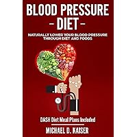 Blood Pressure Diet: Naturally Lower Your Blood Pressure Through Diet and Foods Blood Pressure Diet: Naturally Lower Your Blood Pressure Through Diet and Foods Paperback Kindle Audible Audiobook