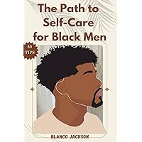 The Path to Self-Care for Black Men: A Comprehensive Guide to Healing From Self-doubt, Emotional Suppression, and Trauma with 50+ tips and techniques The Path to Self-Care for Black Men: A Comprehensive Guide to Healing From Self-doubt, Emotional Suppression, and Trauma with 50+ tips and techniques Paperback Kindle