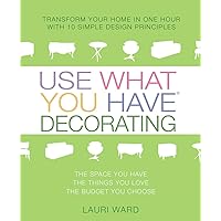 Use What You Have Decorating: Transform Your Home in One Hour with 10 Simple Design Principles Use What You Have Decorating: Transform Your Home in One Hour with 10 Simple Design Principles Paperback
