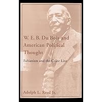 W. E. B. Du Bois and American Political Thought: Fabianism and the Color Line W. E. B. Du Bois and American Political Thought: Fabianism and the Color Line Hardcover Paperback