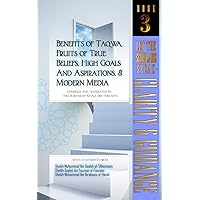 Benefits of Taqwa, Fruits of True Beliefs, High Goals and Aspirations, and Modern Media: Let the Scholars Speak- Clarity and Guidance (Book 3)