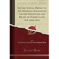 Second Annual Report of the Michigan Association for the Prevention and Relief of Tuberculosis for 1909-1910 (Classic Reprint) Second Annual Report of the Michigan Association for the Prevention and Relief of Tuberculosis for 1909-1910 (Classic Reprint) Paperback Hardcover