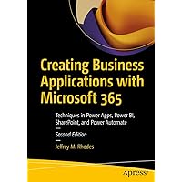 Creating Business Applications with Microsoft 365: Techniques in Power Apps, Power BI, SharePoint, and Power Automate Creating Business Applications with Microsoft 365: Techniques in Power Apps, Power BI, SharePoint, and Power Automate Paperback Kindle