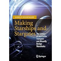 Making Starships and Stargates: The Science of Interstellar Transport and Absurdly Benign Wormholes (Space Exploration) Making Starships and Stargates: The Science of Interstellar Transport and Absurdly Benign Wormholes (Space Exploration) Paperback Kindle