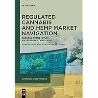 Regulated Cannabis and Hemp Market Navigation: Business, Public Health, and Research Challenges (Cannabis Innovations, 1) Regulated Cannabis and Hemp Market Navigation: Business, Public Health, and Research Challenges (Cannabis Innovations, 1) Perfect Paperback Kindle