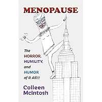 Menopause: The Horror, Humility, and Humor of It All!!! Menopause: The Horror, Humility, and Humor of It All!!! Paperback Kindle