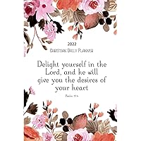 Christian Daily Planner 2022 Delight Yourself In The Lord And He Will Give You The Desires Of Your Heart: 2022 6