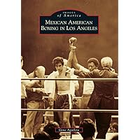 Mexican American Boxing in Los Angeles (Images of America) Mexican American Boxing in Los Angeles (Images of America) Paperback Kindle Hardcover Mass Market Paperback