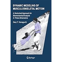 Dynamic Modeling of Musculoskeletal Motion: A Vectorized Approach for Biomechanical Analysis in Three Dimensions Dynamic Modeling of Musculoskeletal Motion: A Vectorized Approach for Biomechanical Analysis in Three Dimensions Hardcover Paperback