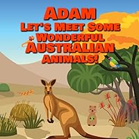 Adam Let's Meet Some Wonderful Australian Animals!: Personalized Baby Book with Your Child's Name in the Story